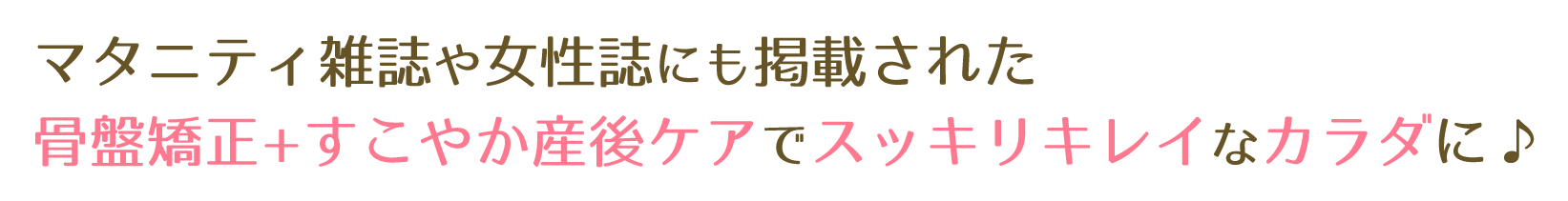 マタニティ雑誌や女性誌にも掲載された骨盤矯正+すこやか産後ケアでスッキリキレイなカラダに