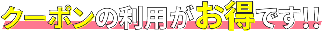 クーポンの利用がお得です!!